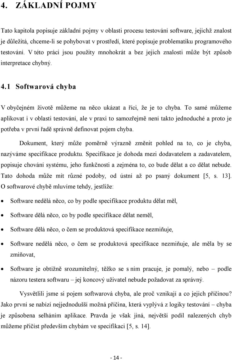 To samé můžeme aplikovat i v oblasti testování, ale v praxi to samozřejmě není takto jednoduché a proto je potřeba v první řadě správně definovat pojem chyba.