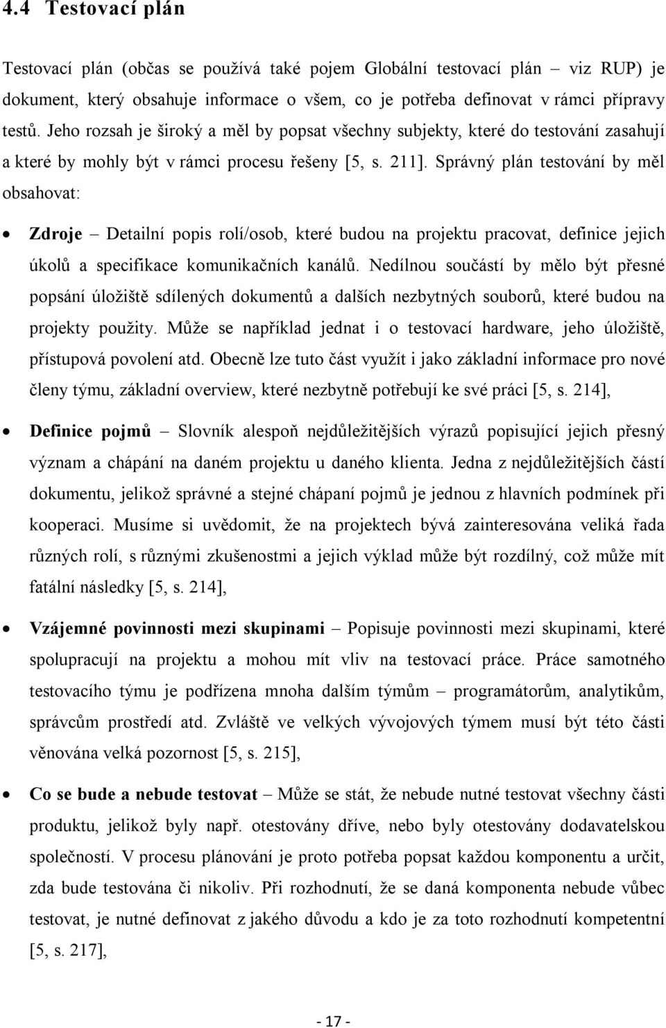 Správný plán testování by měl obsahovat: Zdroje Detailní popis rolí/osob, které budou na projektu pracovat, definice jejich úkolů a specifikace komunikačních kanálů.