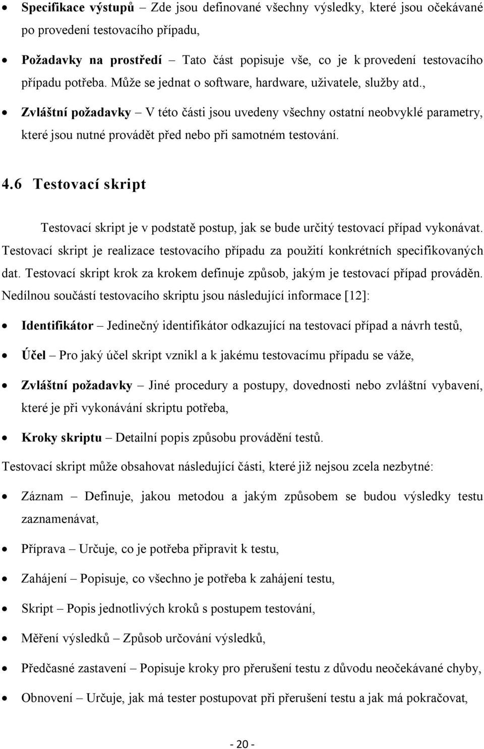 , Zvláštní požadavky V této části jsou uvedeny všechny ostatní neobvyklé parametry, které jsou nutné provádět před nebo při samotném testování. 4.