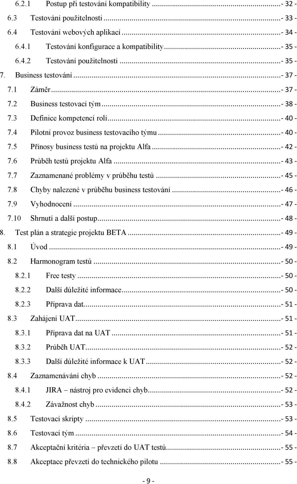 ..- 42-7.6 Průběh testů projektu Alfa...- 43-7.7 Zaznamenané problémy v průběhu testů...- 45-7.8 Chyby nalezené v průběhu business testování...- 46-7.9 Vyhodnocení...- 47-7.10 Shrnutí a další postup.