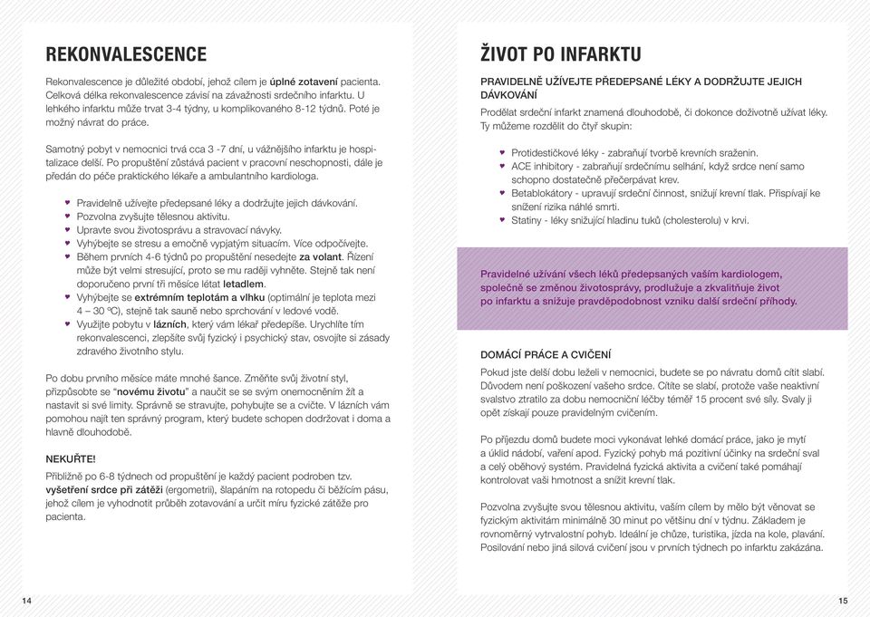 Po propuštění zůstává pacient v pracovní neschopnosti, dále je předán do péče praktického lékaře a ambulantního kardiologa. Pravidelně užívejte předepsané léky a dodržujte jejich dávkování.