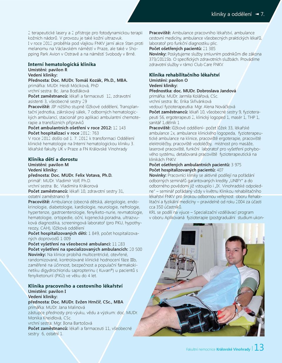 Interní hematologická klinika Umístění: pavilon R Přednosta: Doc. MUDr. Tomáš Kozák, Ph.D., MBA. primářka: MUDr. Heidi Móciková, PhD vrchní sestra: Bc.