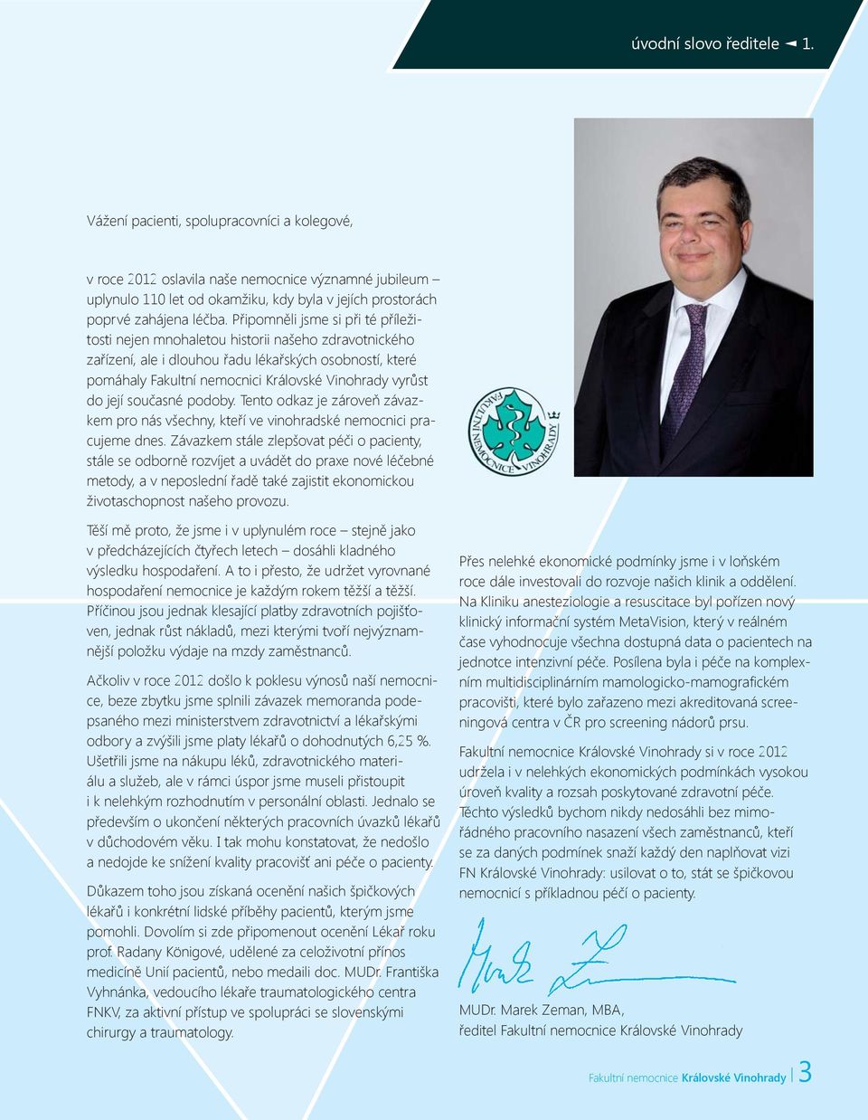 Připomněli jsme si při té příležitosti nejen mnohaletou historii našeho zdravotnického zařízení, ale i dlouhou řadu lékařských osobností, které pomáhaly Fakultní nemocnici Královské Vinohrady vyrůst