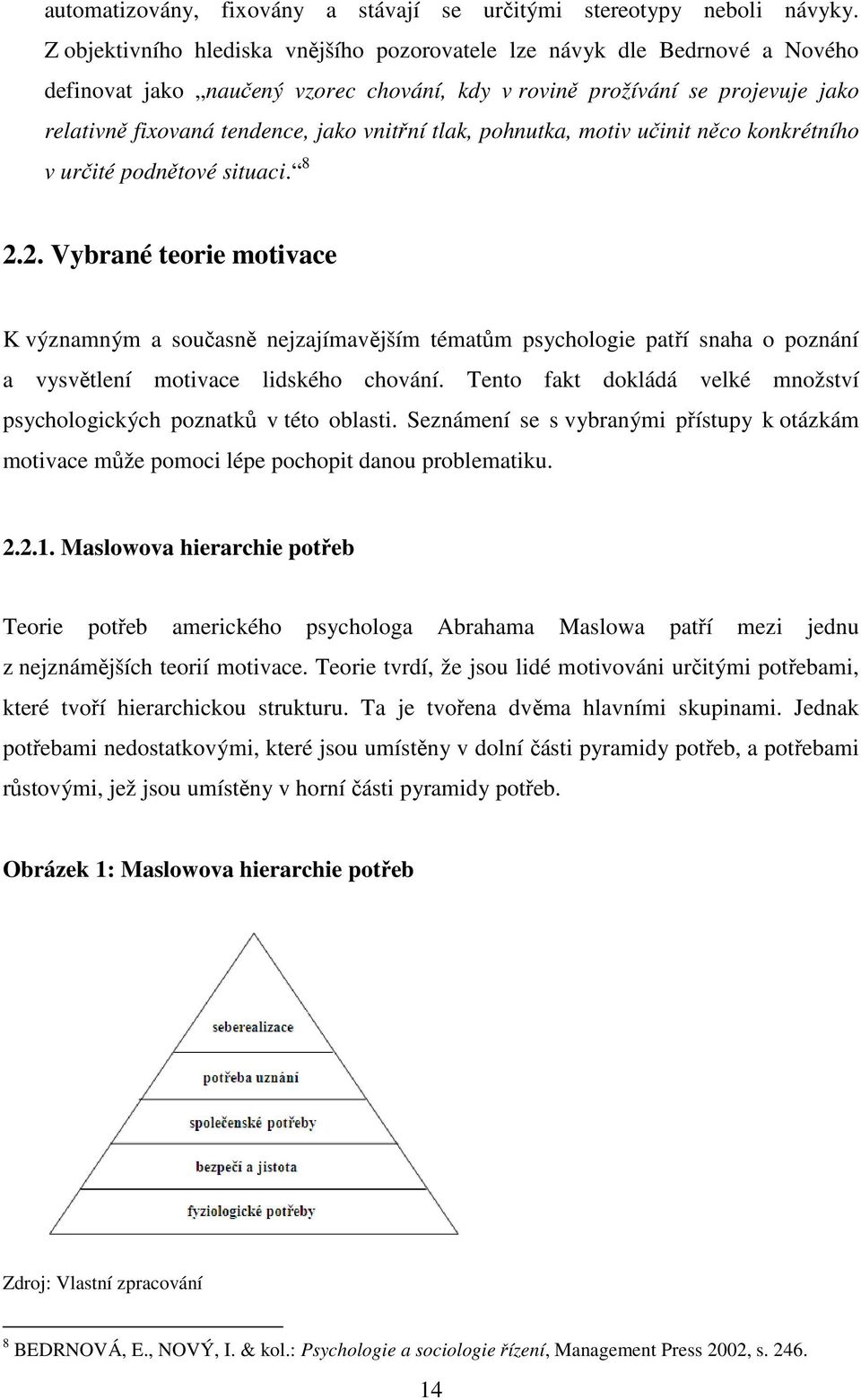 tlak, pohnutka, motiv učinit něco konkrétního v určité podnětové situaci. 8 2.