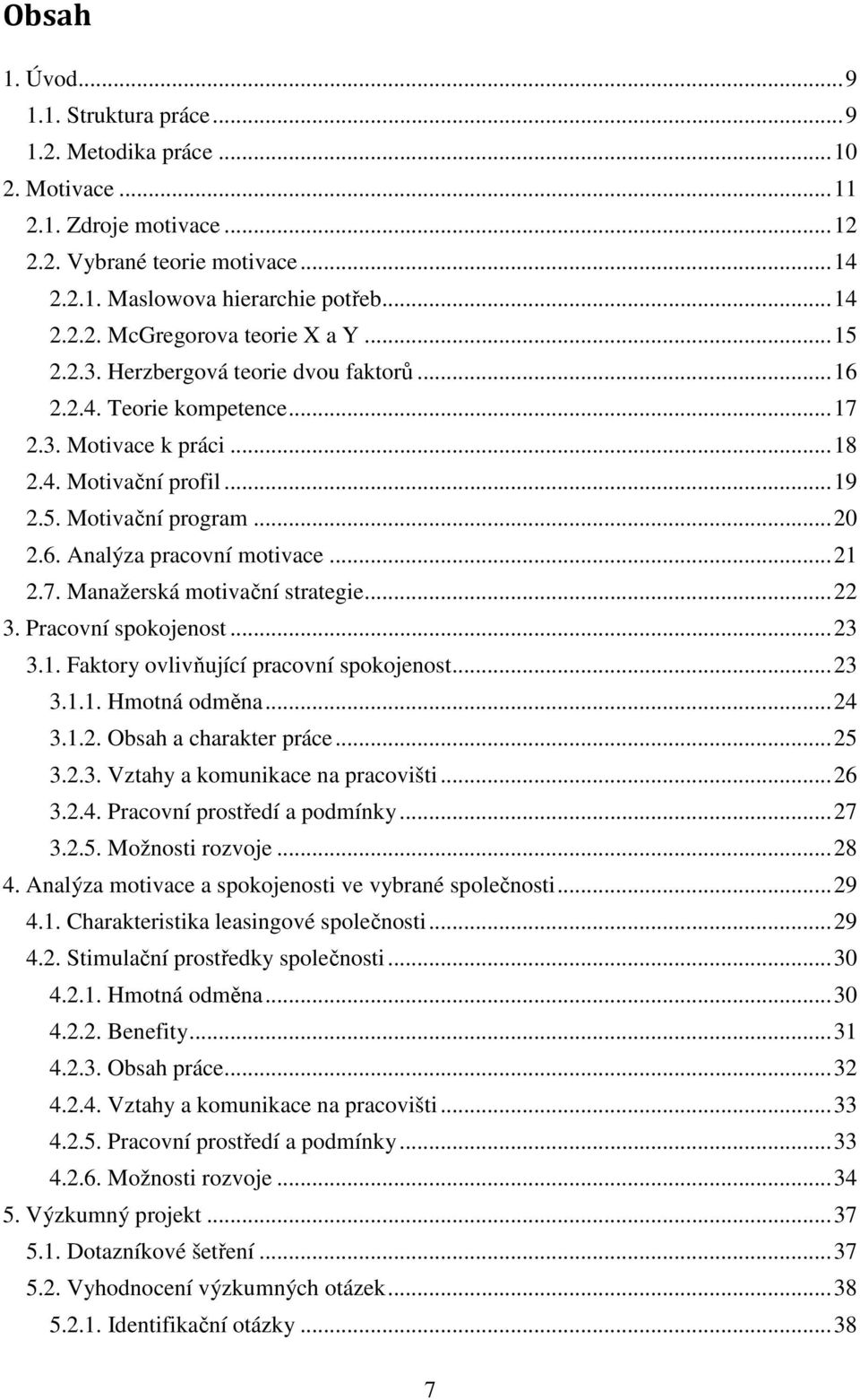 .. 21 2.7. Manažerská motivační strategie... 22 3. Pracovní spokojenost... 23 3.1. Faktory ovlivňující pracovní spokojenost... 23 3.1.1. Hmotná odměna... 24 3.1.2. Obsah a charakter práce... 25 3.2.3. Vztahy a komunikace na pracovišti.