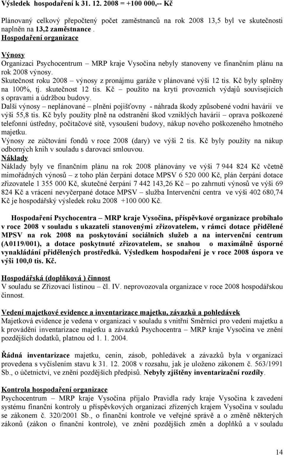 Kč byly splněny na 1%, tj. skutečnost 12 tis. Kč použito na krytí provozních výdajů souvisejících s opravami a údržbou budovy.