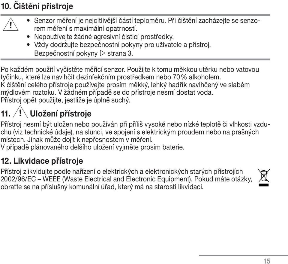 Použijte k tomu měkkou utěrku nebo vatovou tyčinku, které lze navlhčit dezinfekčním prostředkem nebo 70 % alkoholem.