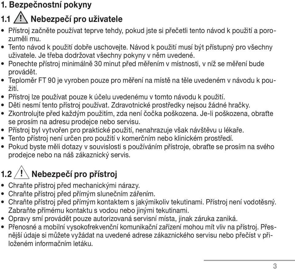 Teploměr FT 90 je vyroben pouze pro měření na místě na těle uvedeném v návodu k použití. Přístroj lze používat pouze k účelu uvedenému v tomto návodu k použití. Děti nesmí tento přístroj používat.