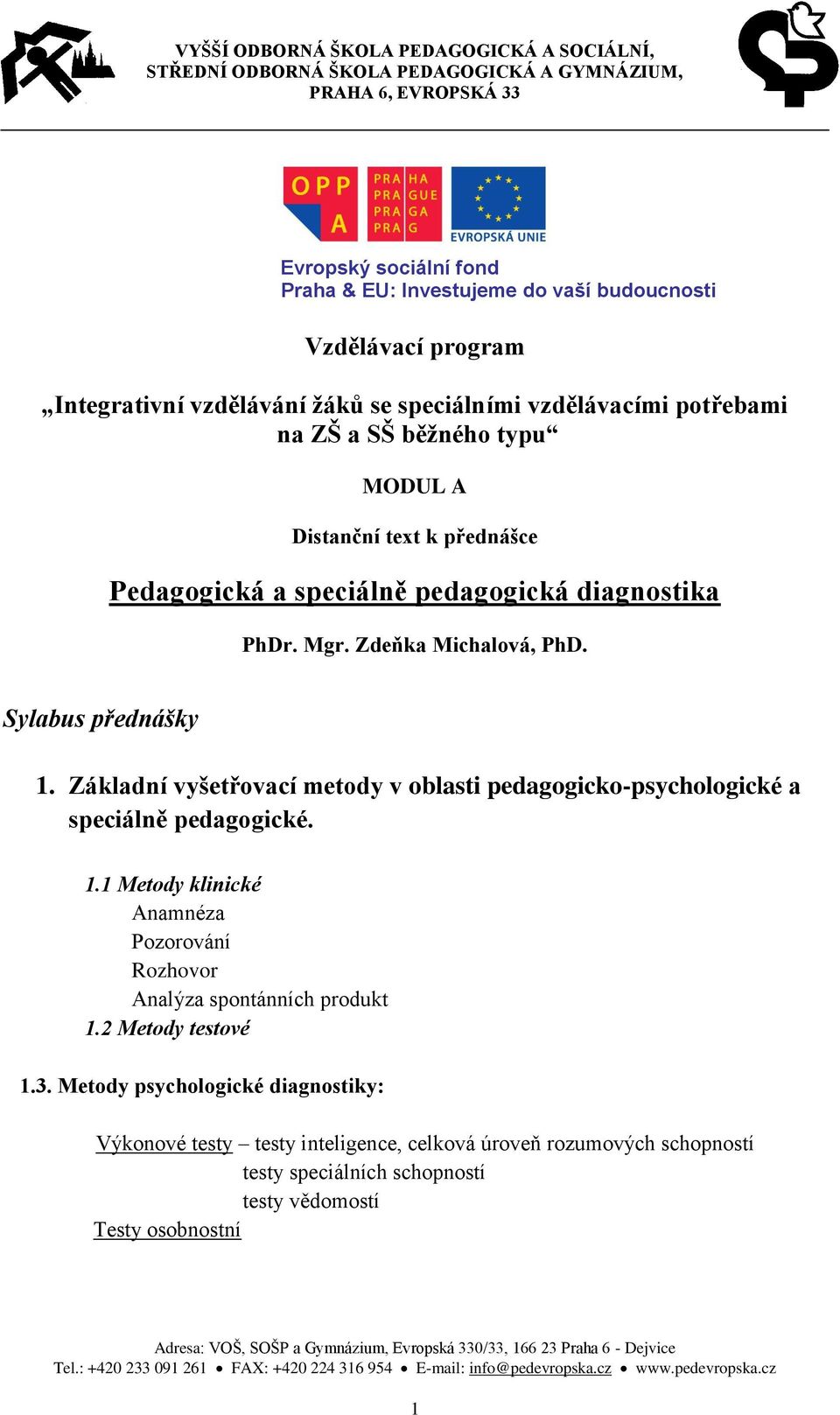 Základní vyšetřovací metody v oblasti pedagogicko-psychologické a speciálně pedagogické. 1.1 Metody klinické Anamnéza Pozorování Rozhovor Analýza spontánních produkt 1.