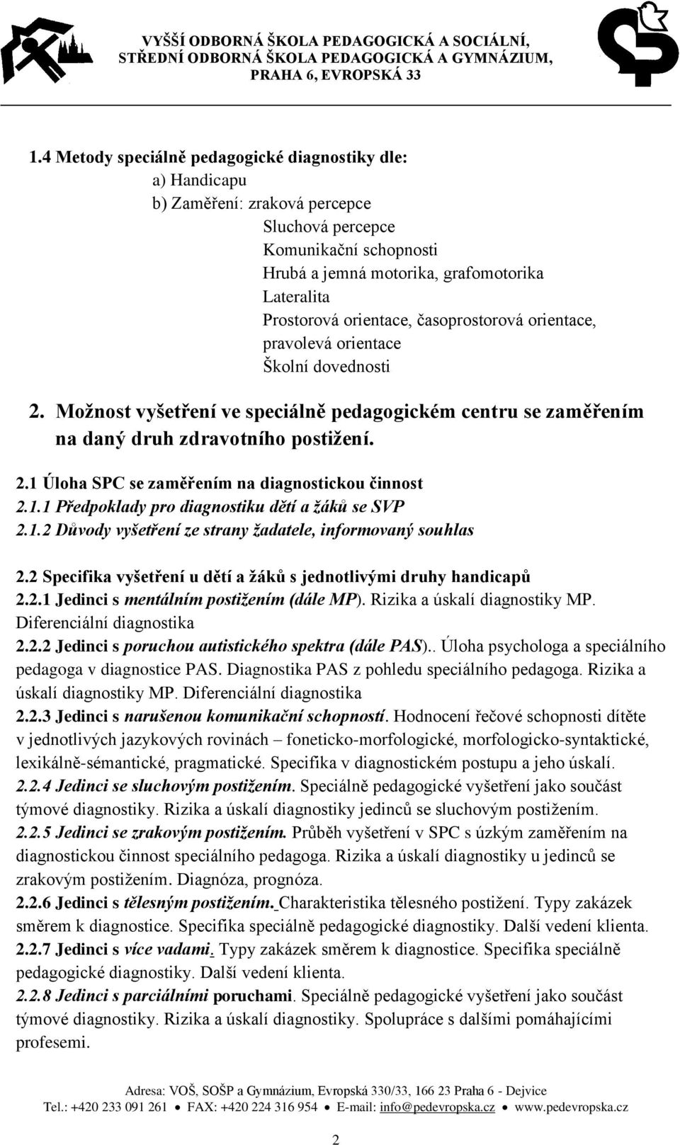 1.1 Předpoklady pro diagnostiku dětí a žáků se SVP 2.1.2 Důvody vyšetření ze strany žadatele, informovaný souhlas 2.2 Specifika vyšetření u dětí a žáků s jednotlivými druhy handicapů 2.2.1 Jedinci s mentálním postižením (dále MP).