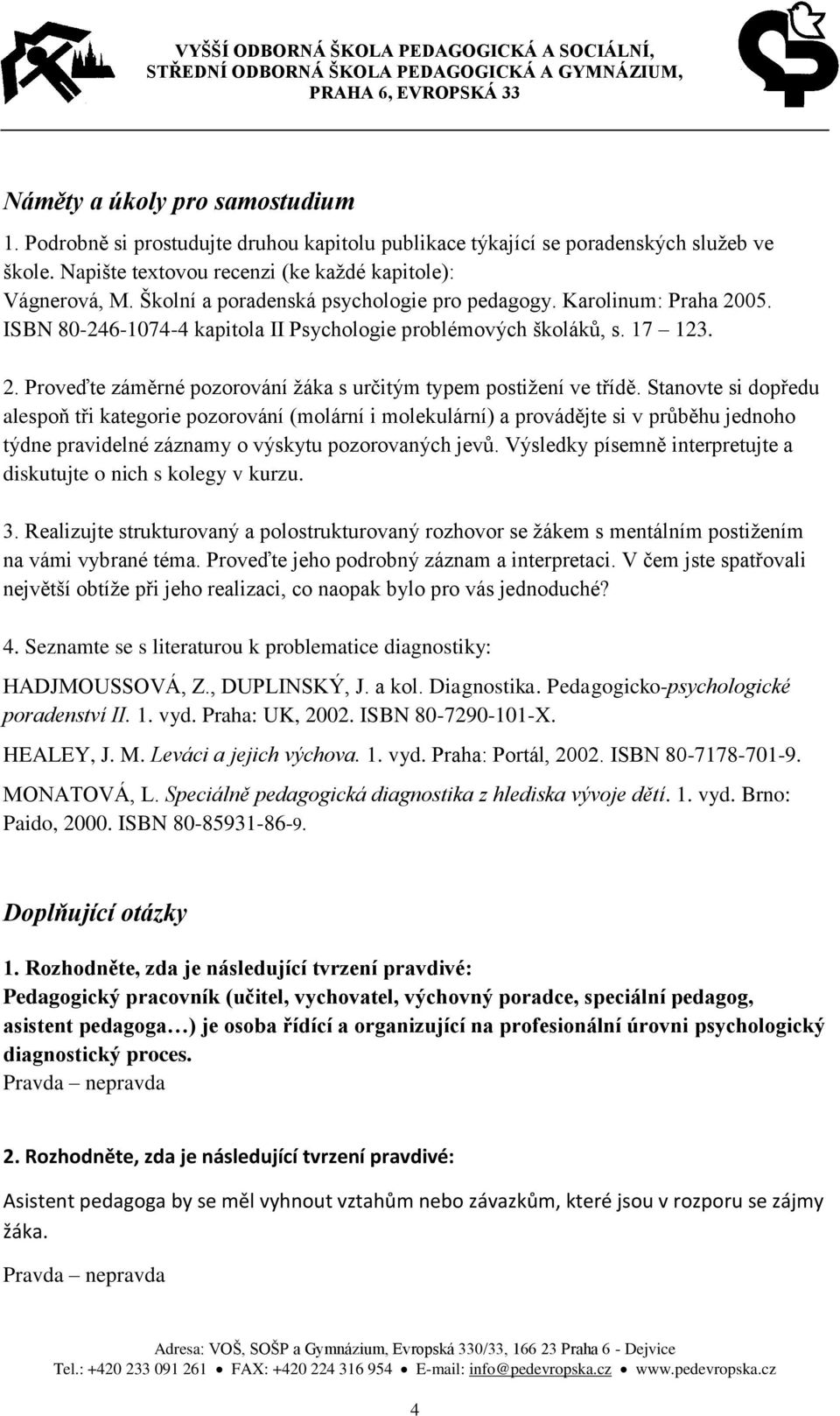 Stanovte si dopředu alespoň tři kategorie pozorování (molární i molekulární) a provádějte si v průběhu jednoho týdne pravidelné záznamy o výskytu pozorovaných jevů.