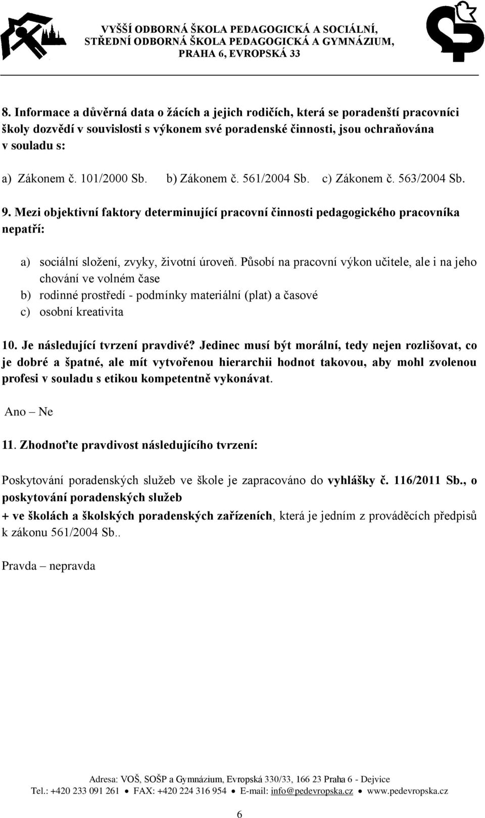 Mezi objektivní faktory determinující pracovní činnosti pedagogického pracovníka nepatří: a) sociální složení, zvyky, životní úroveň.