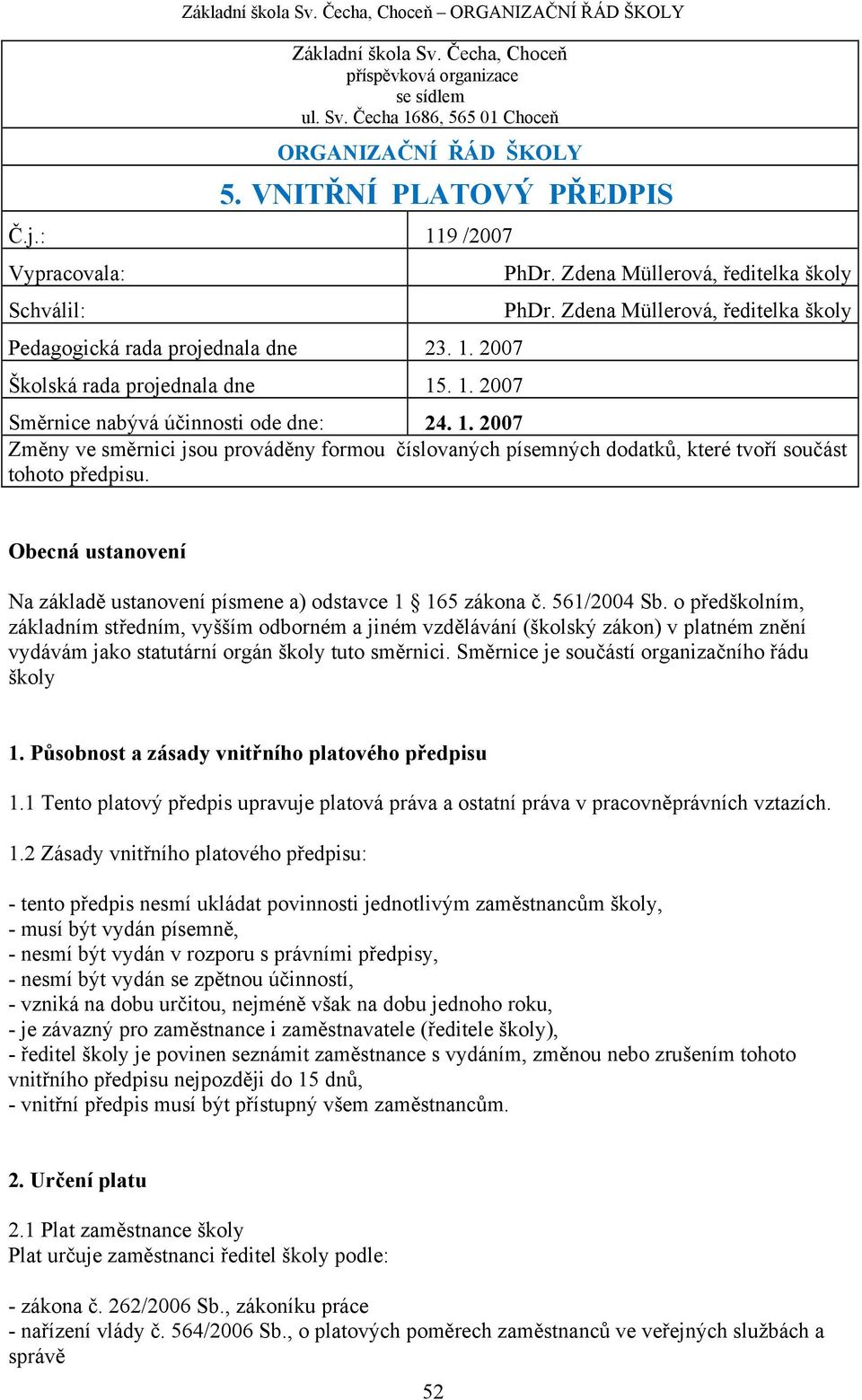 Zdena Müllerová, ředitelka školy Směrnice nabývá účinnosti ode dne: 24. 1. 2007 Změny ve směrnici jsou prováděny formou číslovaných písemných dodatků, které tvoří součást tohoto předpisu.