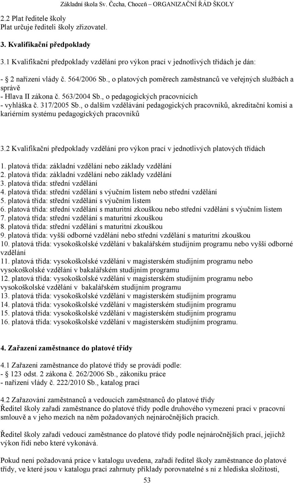 , o platových poměrech zaměstnanců ve veřejných službách a správě - Hlava II zákona č. 563/2004 Sb., o pedagogických pracovnících - vyhláška č. 317/2005 Sb.