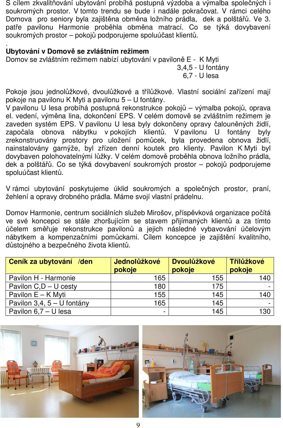 Co se týká dovybavení soukromých prostor pokojů podporujeme spoluúčast klientů.