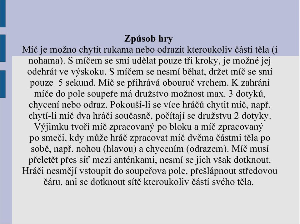 Pokouší-li se více hráčů chytit míč, např. chytí-li míč dva hráči současně, počítají se družstvu 2 dotyky.