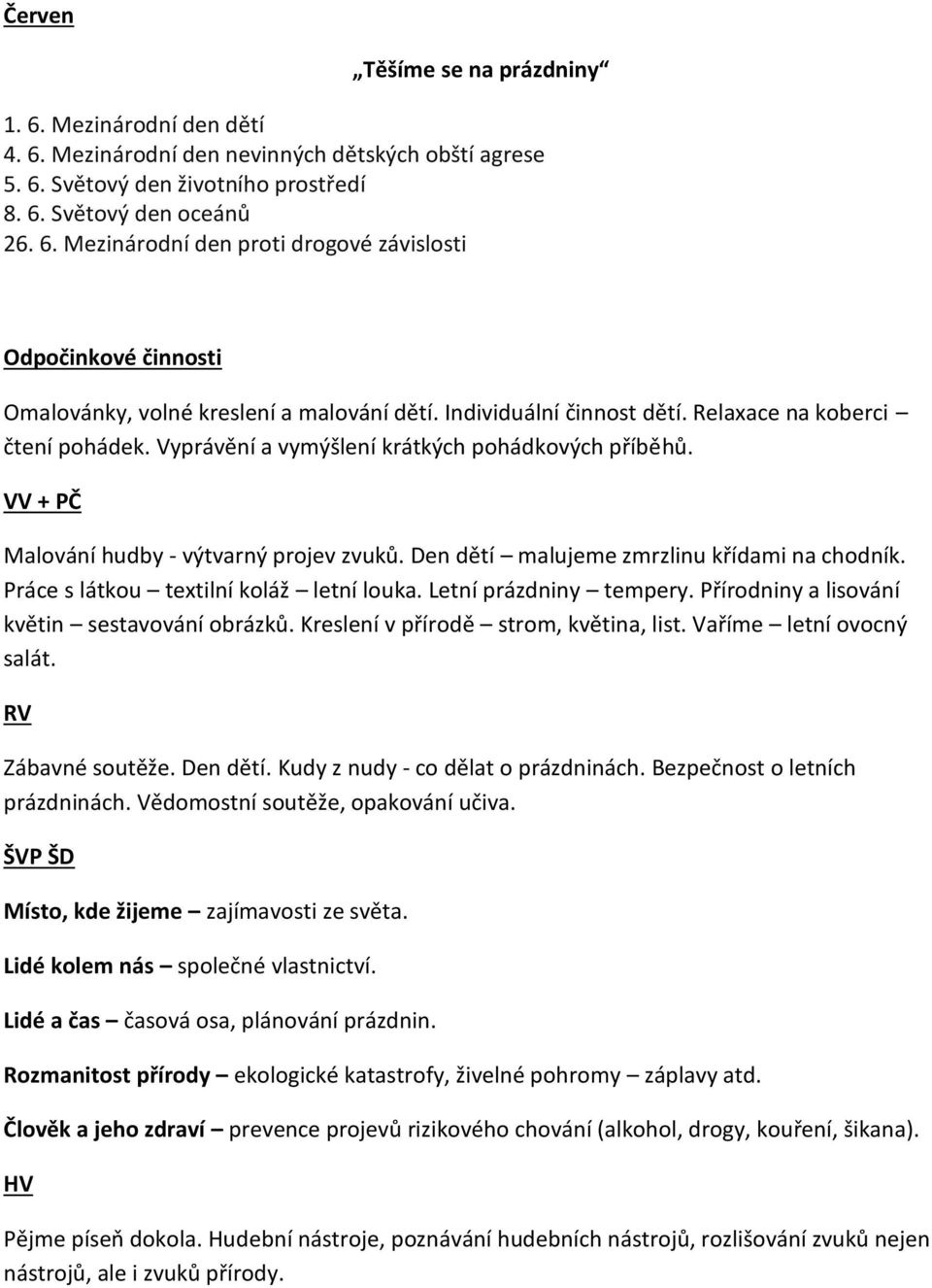 Den dětí malujeme zmrzlinu křídami na chodník. Práce s látkou textilní koláž letní louka. Letní prázdniny tempery. Přírodniny a lisování květin sestavování obrázků.