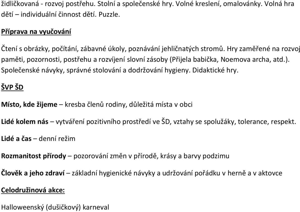 Hry zaměřené na rozvoj paměti, pozornosti, postřehu a rozvíjení slovní zásoby (Přijela babička, Noemova archa, atd.). Společenské návyky, správné stolování a dodržování hygieny. Didaktické hry.