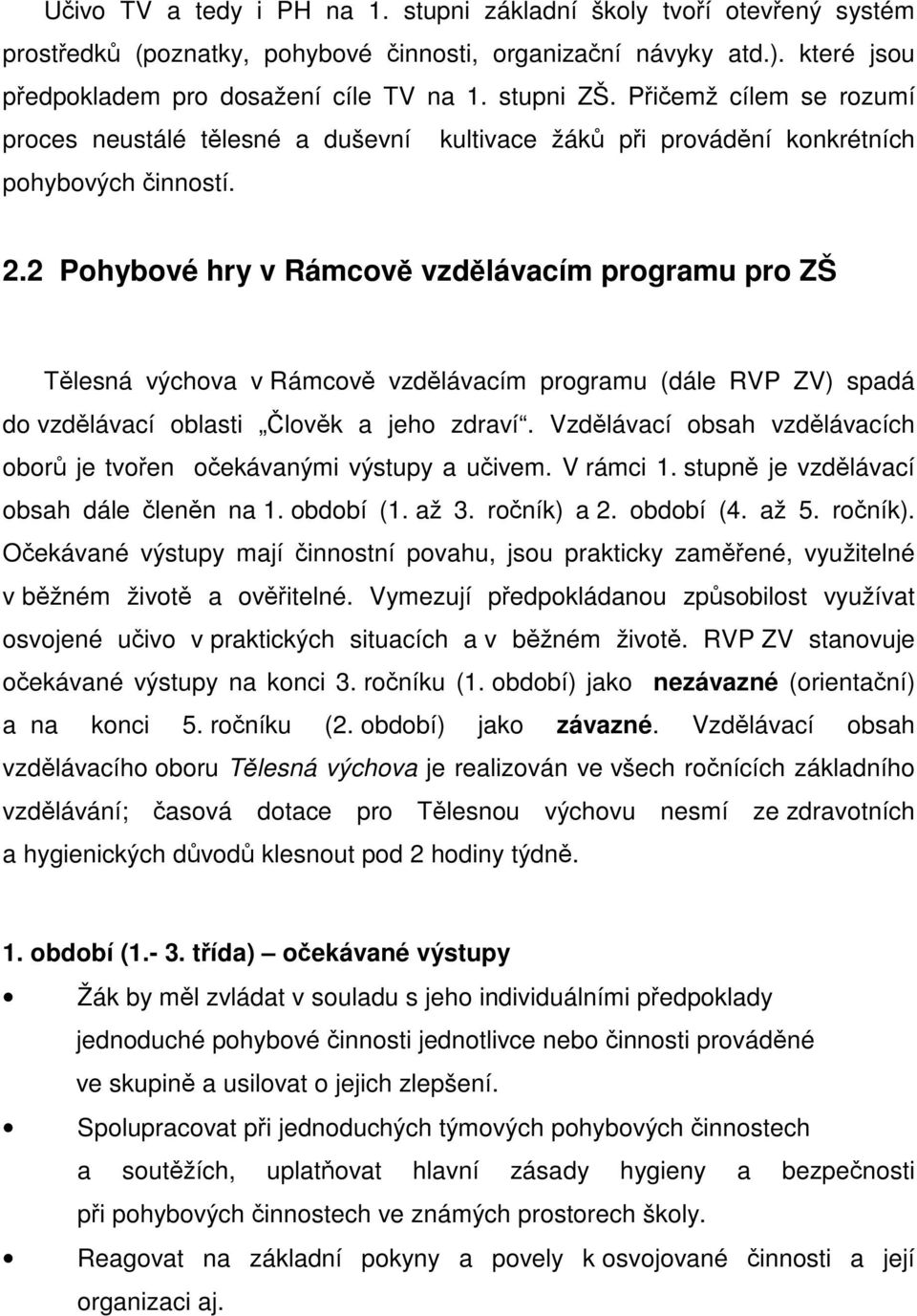 2 Pohybové hry v Rámcově vzdělávacím programu pro ZŠ Tělesná výchova v Rámcově vzdělávacím programu (dále RVP ZV) spadá do vzdělávací oblasti Člověk a jeho zdraví.