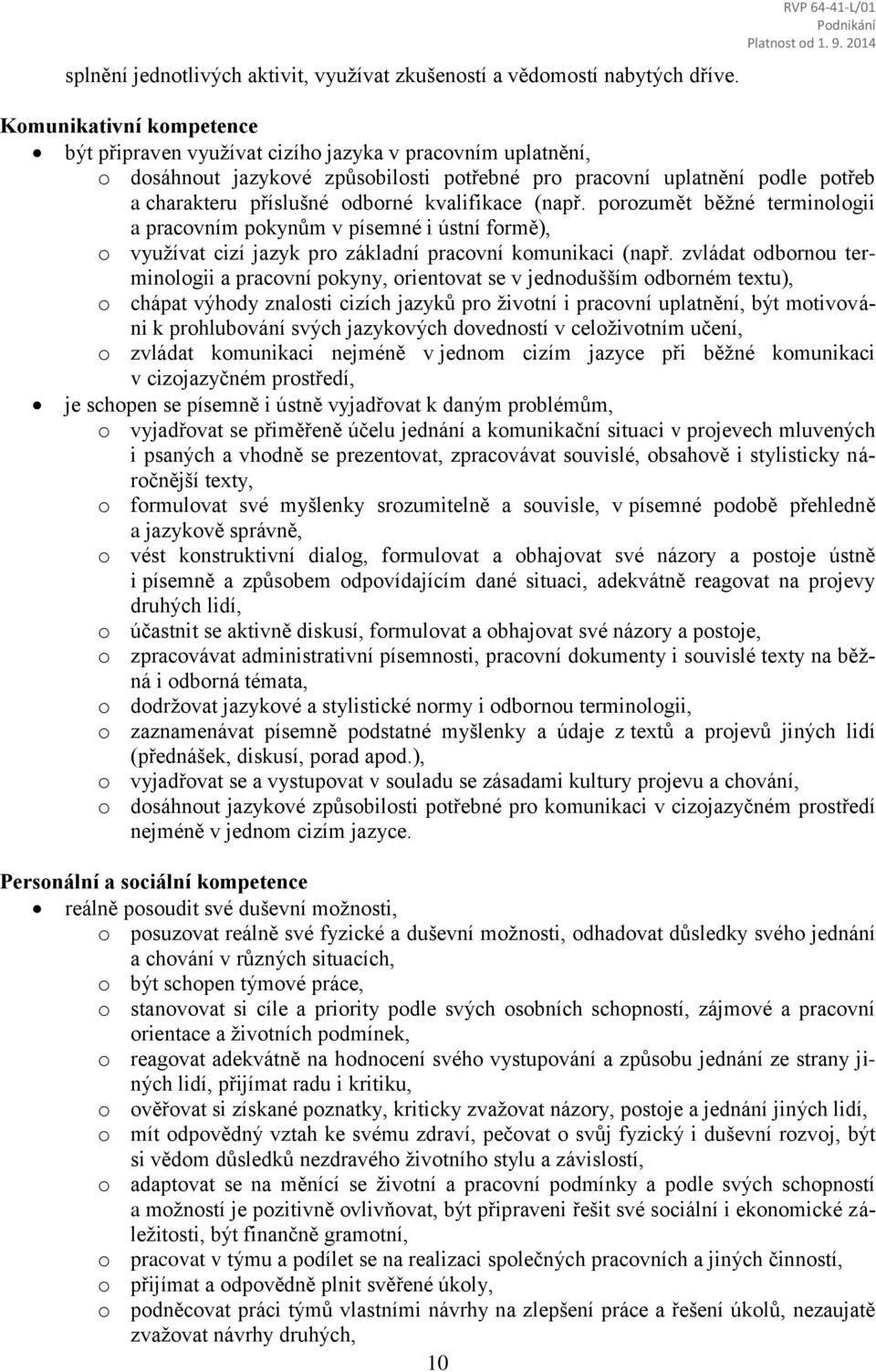 kvalifikace (např. porozumět běžné terminologii a pracovním pokynům v písemné i ústní formě), o využívat cizí jazyk pro základní pracovní komunikaci (např.
