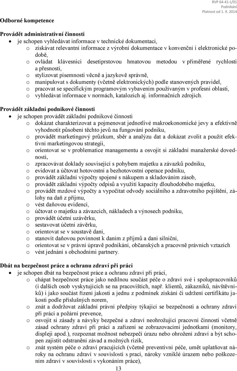 stanovených pravidel, o pracovat se specifickým programovým vybavením používaným v profesní oblasti, o vyhledávat informace v normách, katalozích aj. informačních zdrojích.