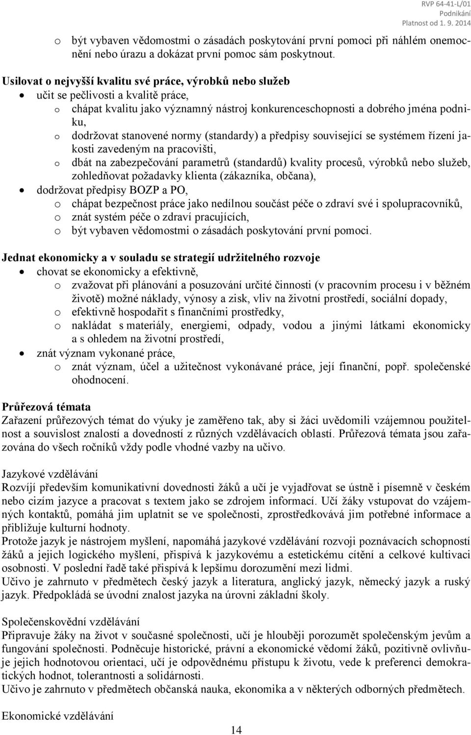 stanovené normy (standardy) a předpisy související se systémem řízení jakosti zavedeným na pracovišti, o dbát na zabezpečování parametrů (standardů) kvality procesů, výrobků nebo služeb, zohledňovat
