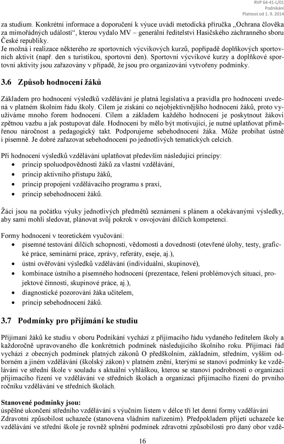 Je možná i realizace některého ze sportovních výcvikových kurzů, popřípadě doplňkových sportovních aktivit (např. den s turistikou, sportovní den).