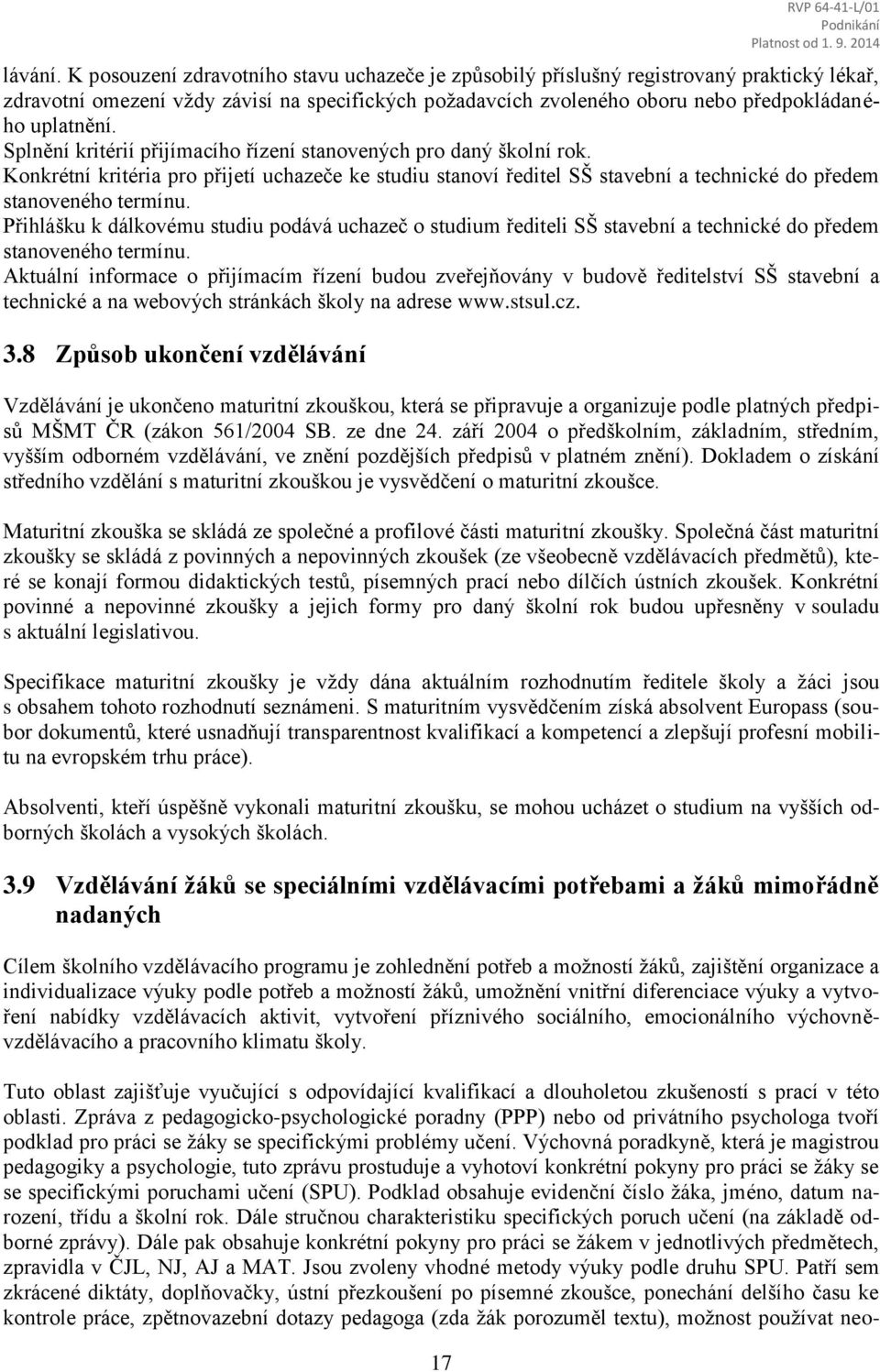 Splnění kritérií přijímacího řízení stanovených pro daný školní rok. Konkrétní kritéria pro přijetí uchazeče ke studiu stanoví ředitel SŠ stavební a technické do předem stanoveného termínu.