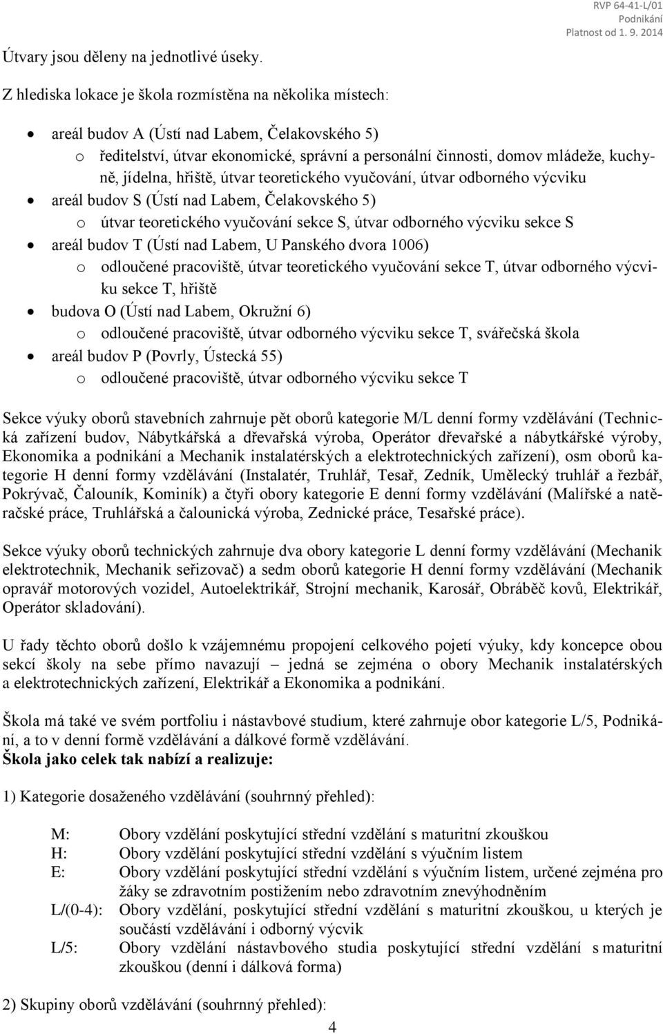 jídelna, hřiště, útvar teoretického vyučování, útvar odborného výcviku areál budov S (Ústí nad Labem, Čelakovského 5) o útvar teoretického vyučování sekce S, útvar odborného výcviku sekce S areál