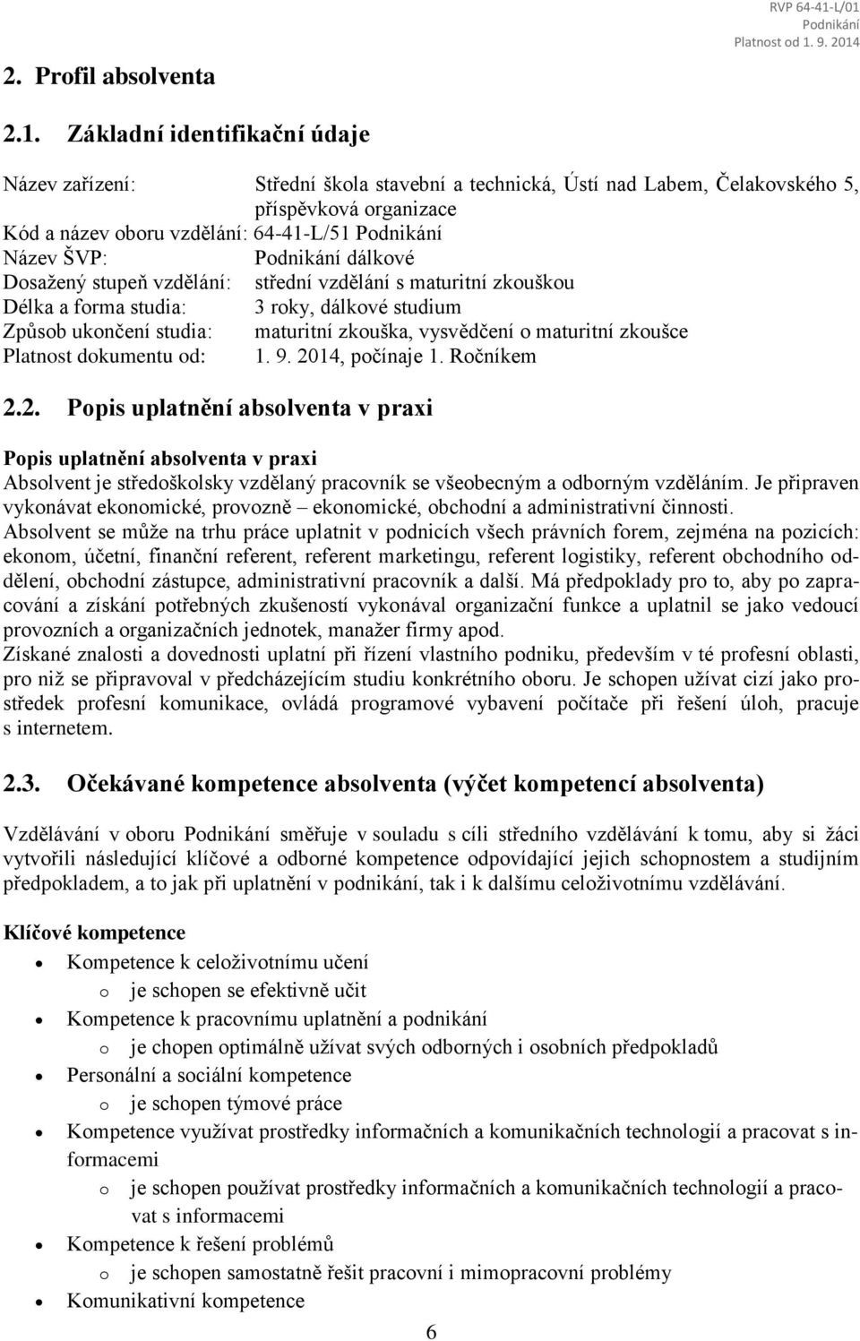 Dosažený stupeň vzdělání: střední vzdělání s maturitní zkouškou Délka a forma studia: 3 roky, dálkové studium Způsob ukončení studia: maturitní zkouška, vysvědčení o maturitní zkoušce Platnost