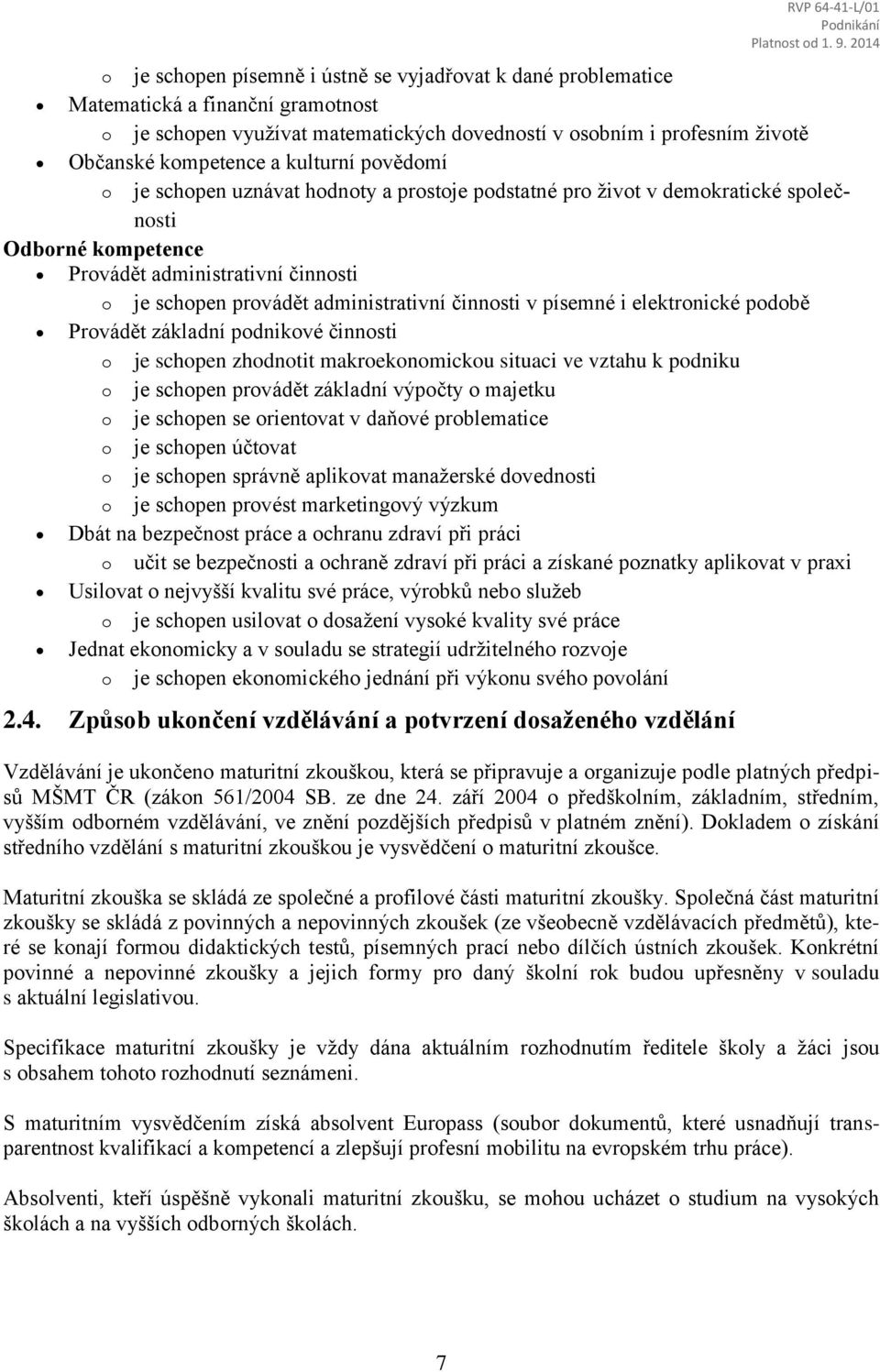 činnosti v písemné i elektronické podobě Provádět základní podnikové činnosti o je schopen zhodnotit makroekonomickou situaci ve vztahu k podniku o je schopen provádět základní výpočty o majetku o je