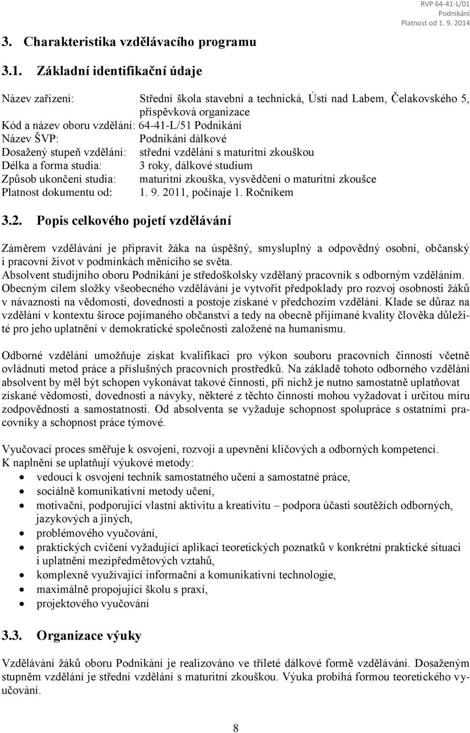 Dosažený stupeň vzdělání: střední vzdělání s maturitní zkouškou Délka a forma studia: 3 roky, dálkové studium Způsob ukončení studia: maturitní zkouška, vysvědčení o maturitní zkoušce Platnost