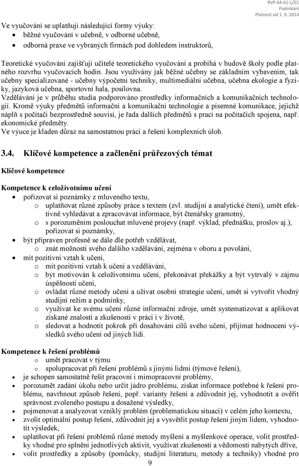 Jsou využívány jak běžné učebny se základním vybavením, tak učebny specializované - učebny výpočetní techniky, multimediální učebna, učebna ekologie a fyziky, jazyková učebna, sportovní hala,