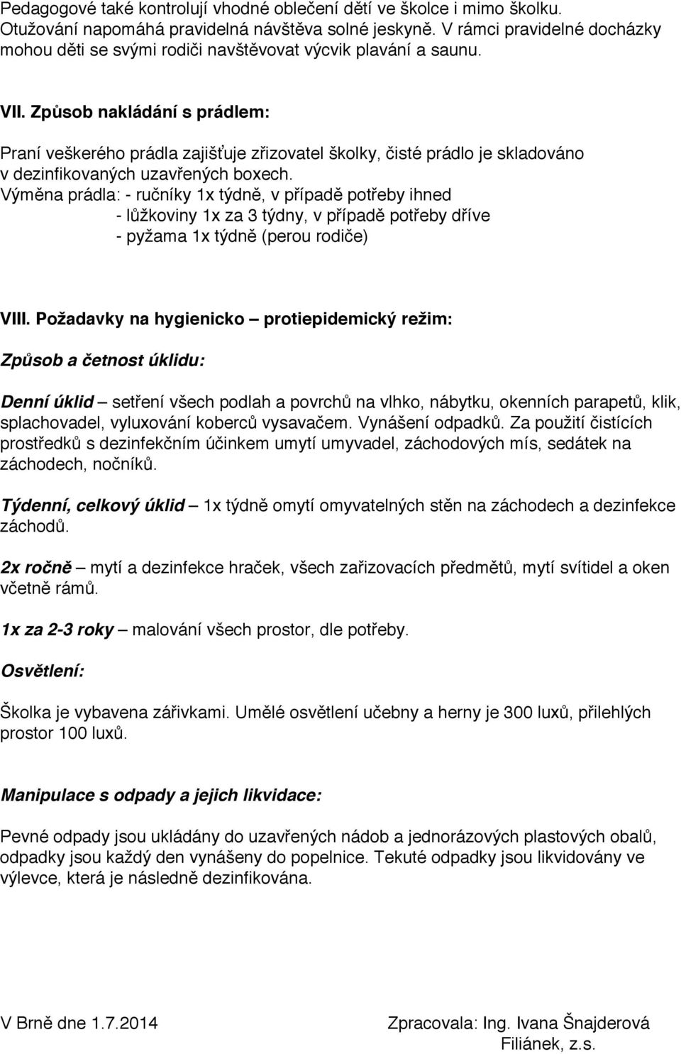 Způsob nakládání s prádlem: Praní veškerého prádla zajišťuje zřizovatel školky, čisté prádlo je skladováno v dezinfikovaných uzavřených boxech.