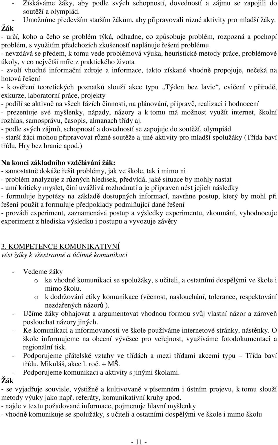 problémová výuka, heuristické metody práce, problémové úkoly, v co největší míře z praktického života - zvolí vhodné informační zdroje a informace, takto získané vhodně propojuje, nečeká na hotová