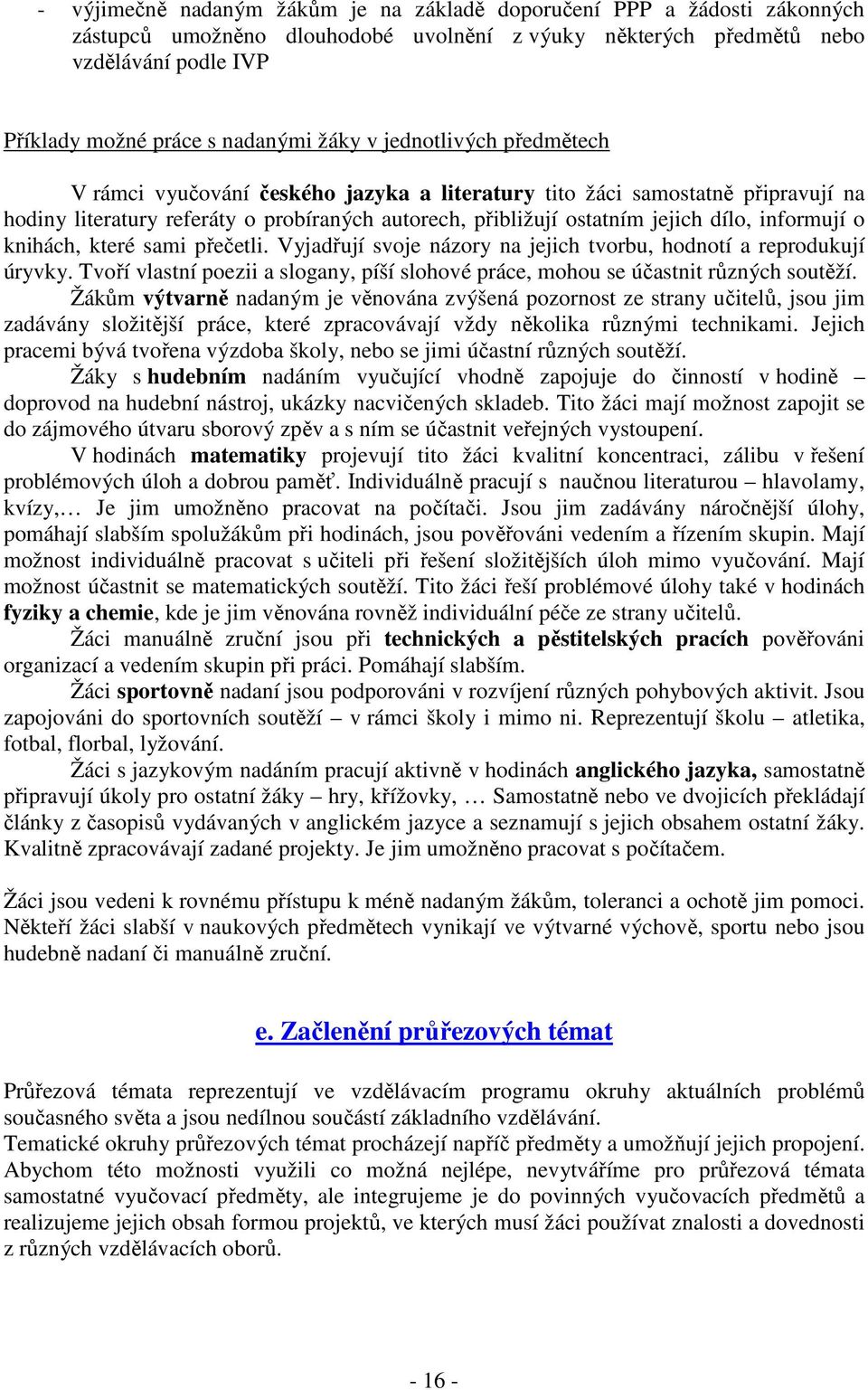 informují o knihách, které sami přečetli. Vyjadřují svoje názory na jejich tvorbu, hodnotí a reprodukují úryvky. Tvoří vlastní poezii a slogany, píší slohové práce, mohou se účastnit různých soutěží.