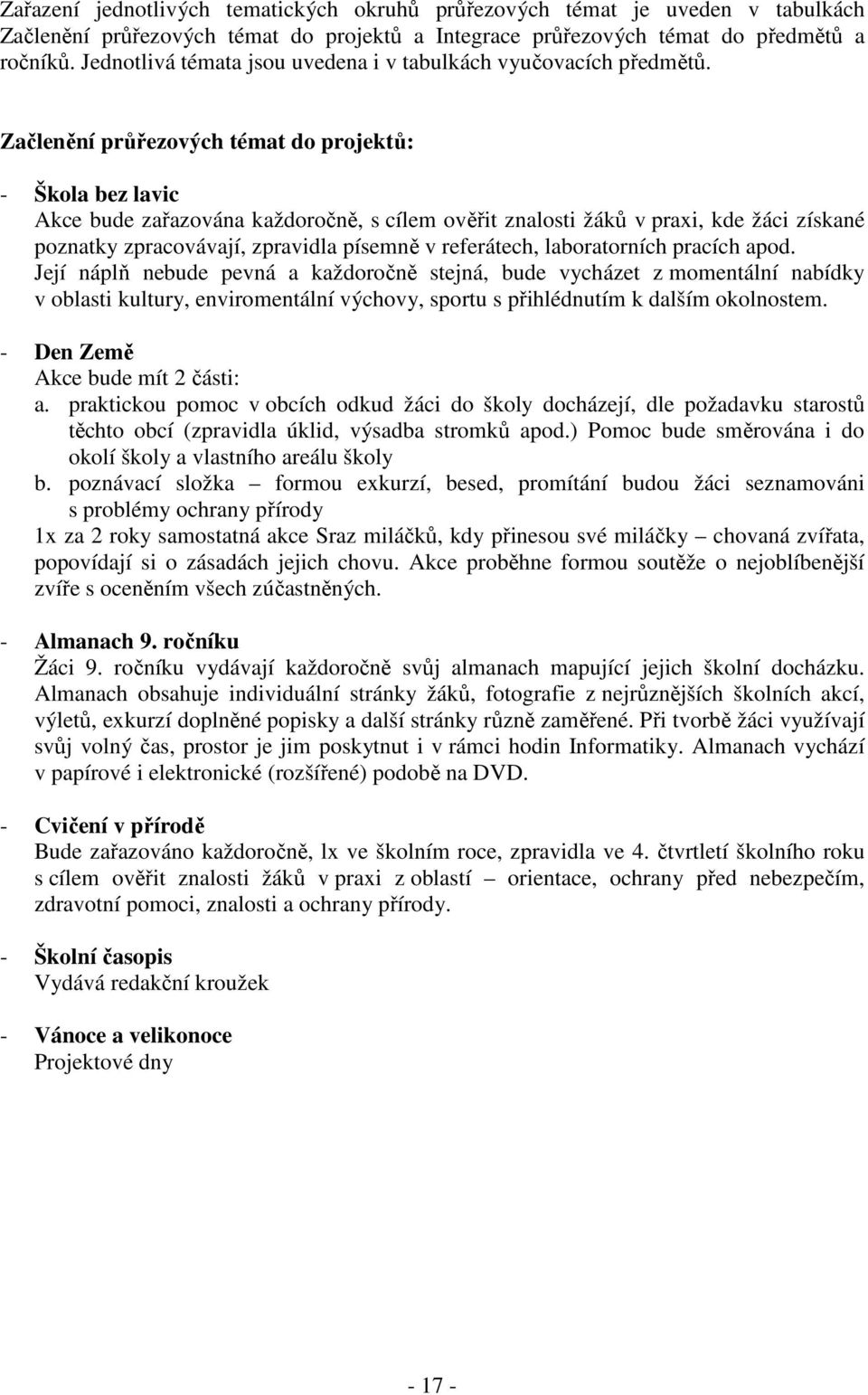 Začlenění průřezových témat do projektů: - Škola bez lavic Akce bude zařazována každoročně, s cílem ověřit znalosti žáků v praxi, kde žáci získané poznatky zpracovávají, zpravidla písemně v