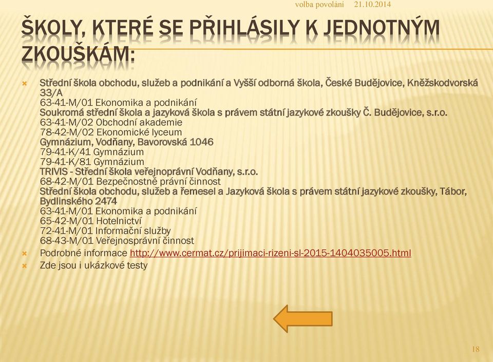 r.o. 68-42-M/01 Bezpečnostně právní činnost Střední škola obchodu, služeb a řemesel a Jazyková škola s právem státní jazykové zkoušky, Tábor, Bydlinského 2474 63-41-M/01 Ekonomika a podnikání