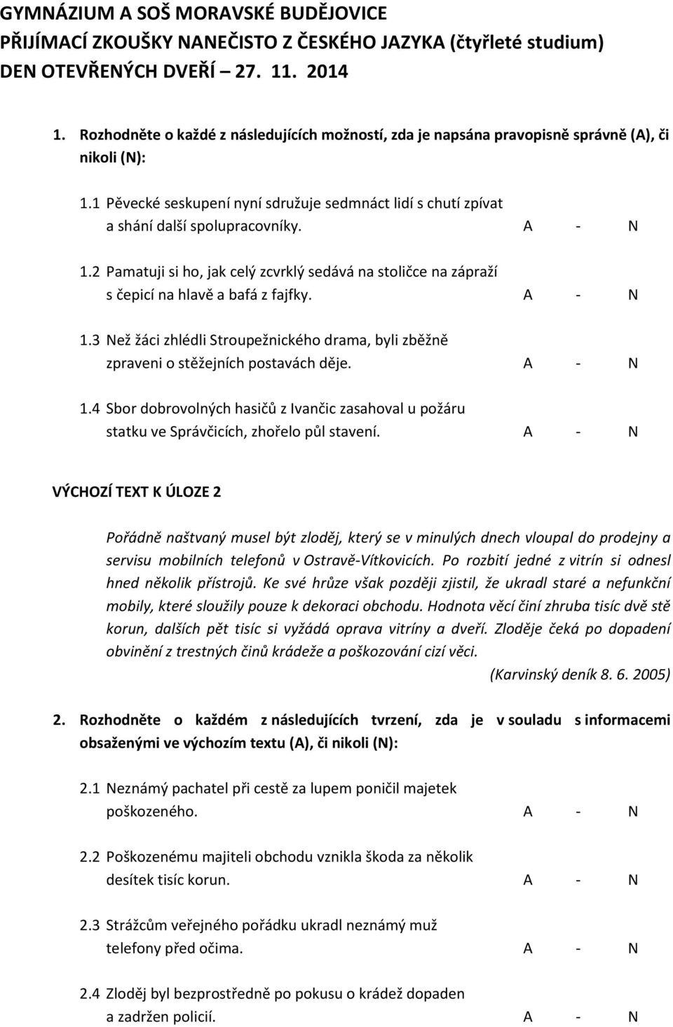 A - N 1.2 Pamatuji si ho, jak celý zcvrklý sedává na stoličce na zápraží s čepicí na hlavě a bafá z fajfky. A - N 1.