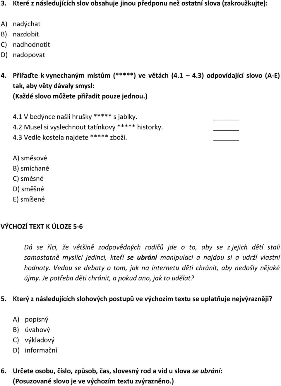 A) směsové B) smíchané C) směsné D) směšné E) smíšené VÝCHOZÍ TEXT K ÚLOZE 5-6 Dá se říci, že většině zodpovědných rodičů jde o to, aby se z jejich dětí stali samostatně myslící jedinci, kteří se