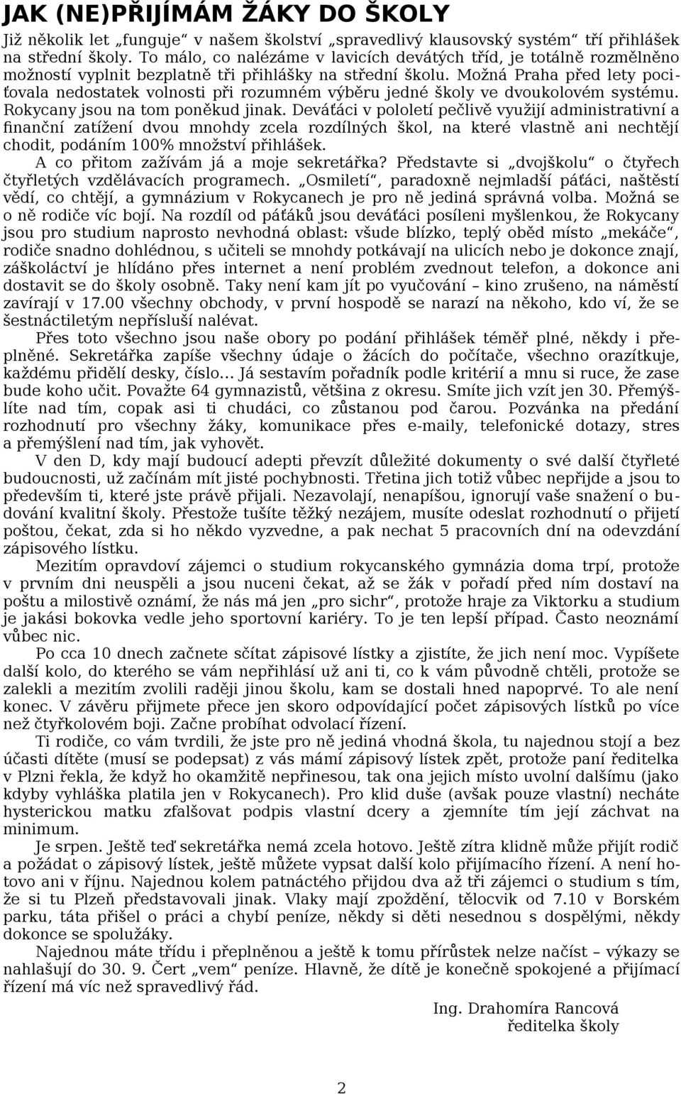 Možná Praha před lety poci ťovala nedostatek volnosti při rozumném výběru jedné školy ve dvoukolovém systému. Rokycany jsou na tom poněkud jinak.