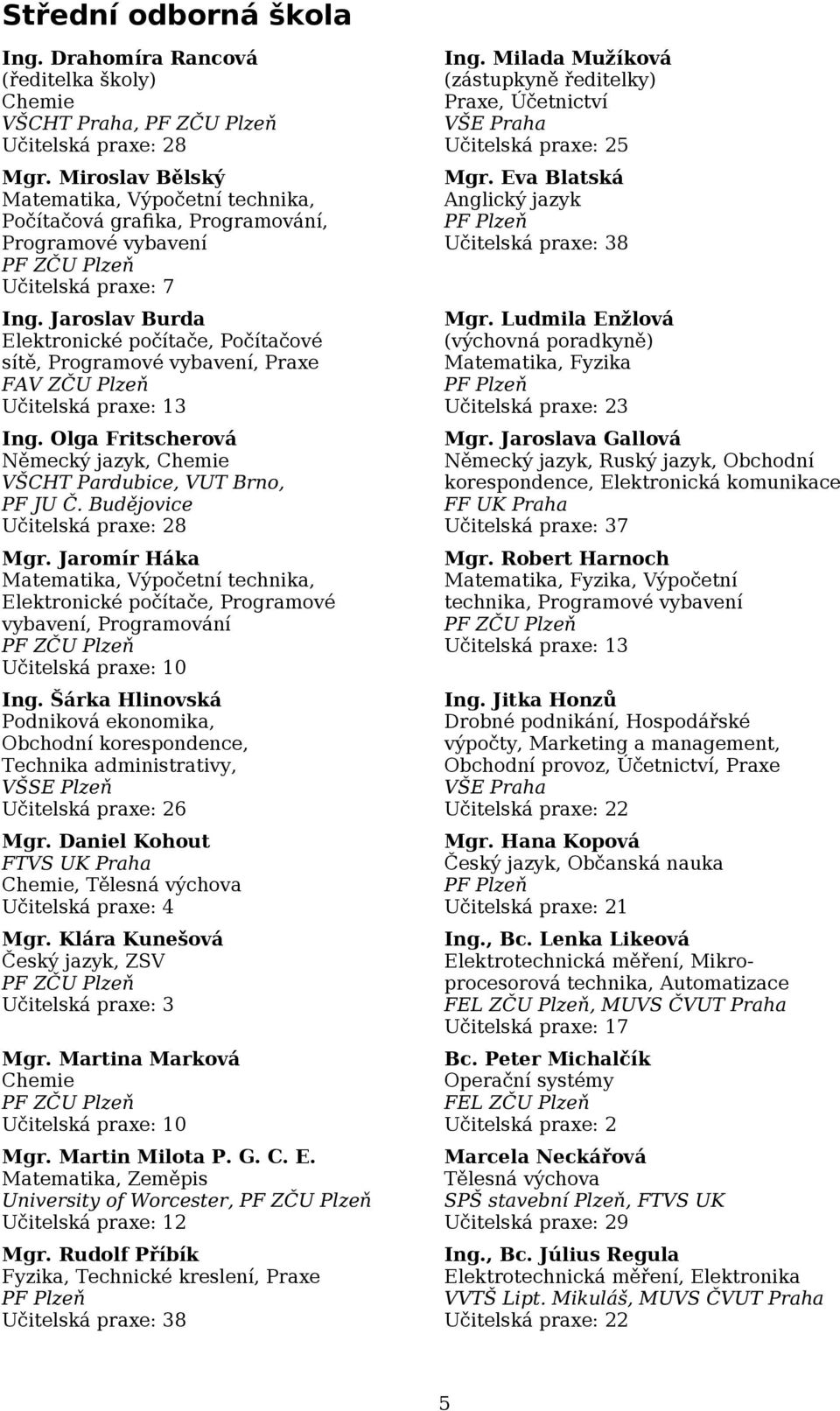 Miroslav Bělský Matematika, Výpočetní technika, Počítačová graﬁka, Programování, Programové vybavení PF ZČU Plzeň Učitelská praxe: 7 Mgr. Eva Blatská Anglický jazyk PF Plzeň Učitelská praxe: 8 Ing.