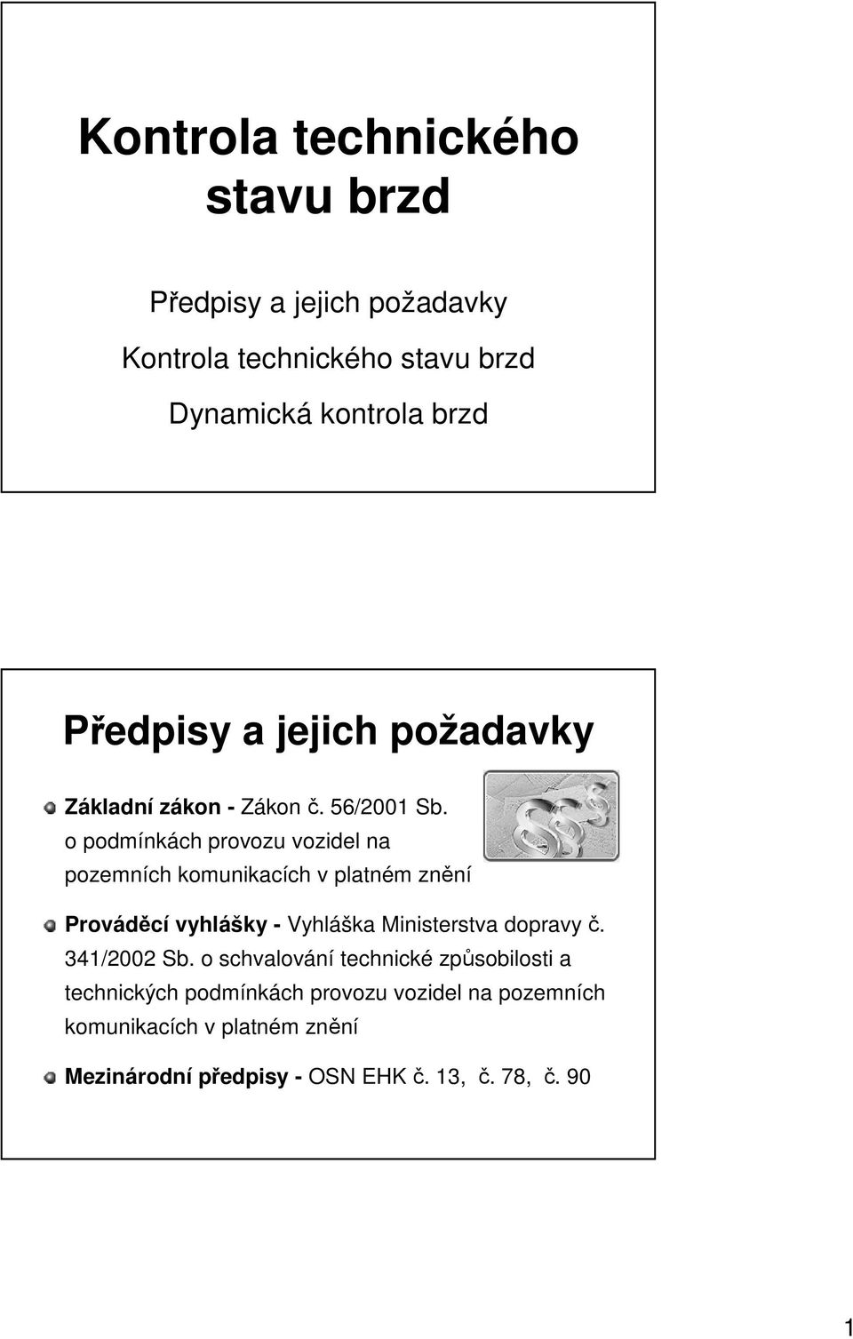 o podmínkách provozu vozidel na pozemních komunikacích v platném znění Prováděcí vyhláš ášky - Vyhláška