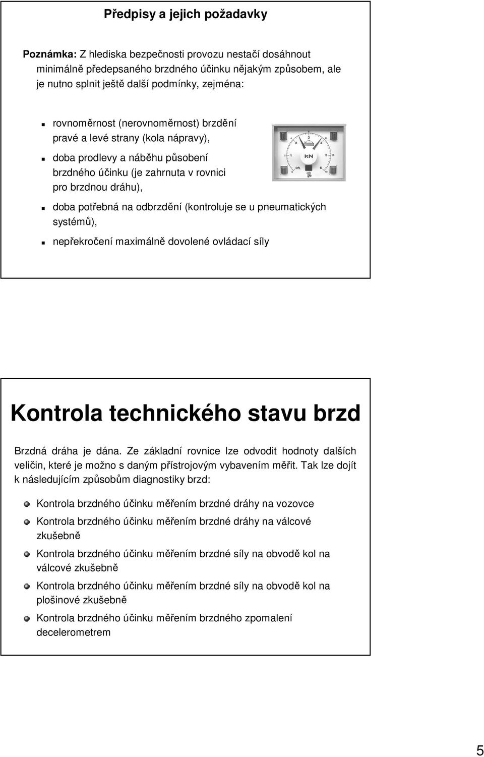 systémů), nepřekročení maximálně dovolené ovládací síly Kontrola technického ho stavu brzd Brzdná dráha je dána.