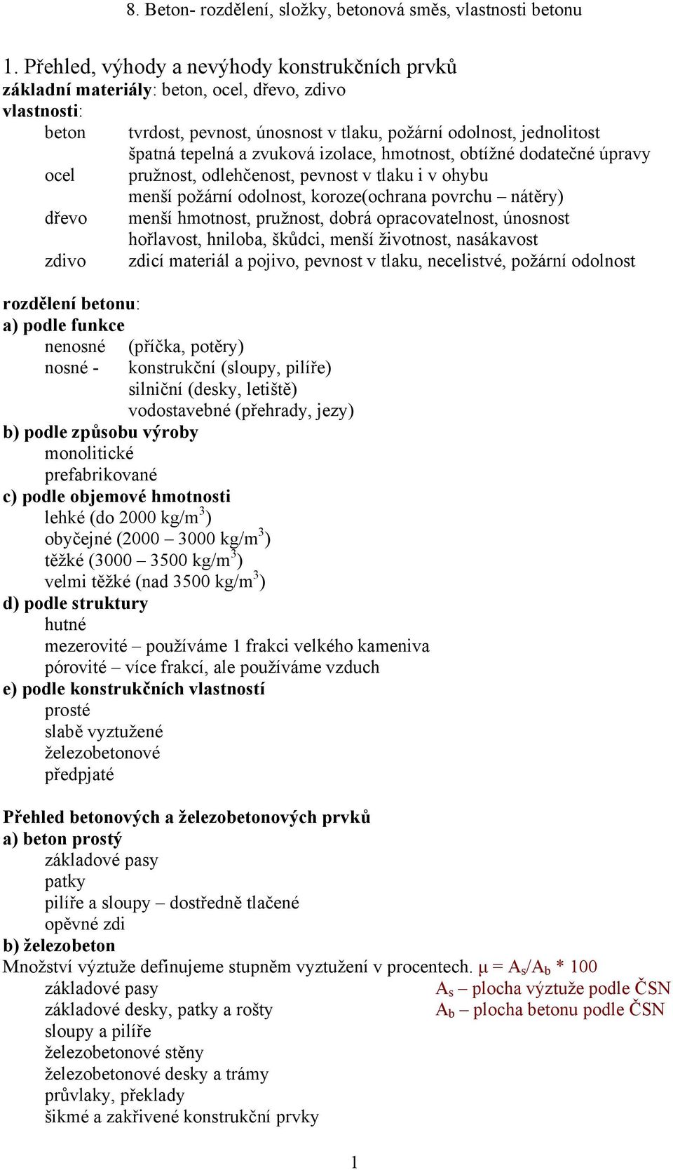 opracovatelnost, únosnost hořlavost, hniloba, škůdci, menší životnost, nasákavost zdivo zdicí materiál a pojivo, pevnost v tlaku, necelistvé, požární odolnost rozdělení betonu: a) podle funkce