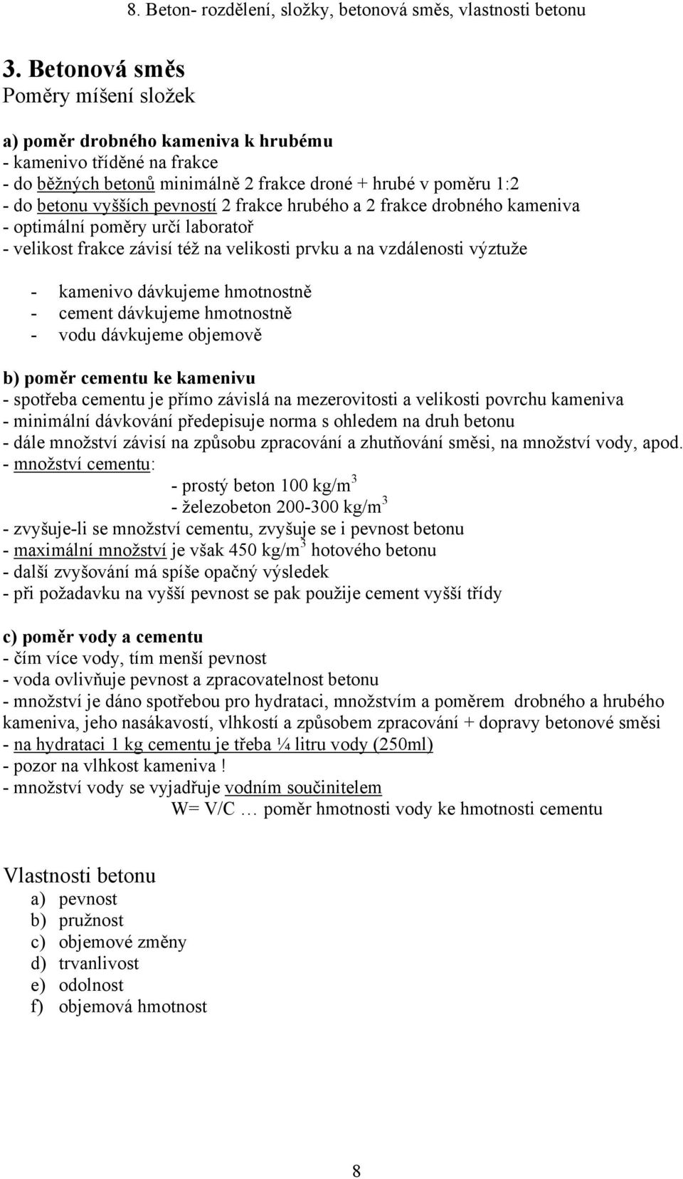 dávkujeme hmotnostně - vodu dávkujeme objemově b) poměr cementu ke kamenivu - spotřeba cementu je přímo závislá na mezerovitosti a velikosti povrchu kameniva - minimální dávkování předepisuje norma s