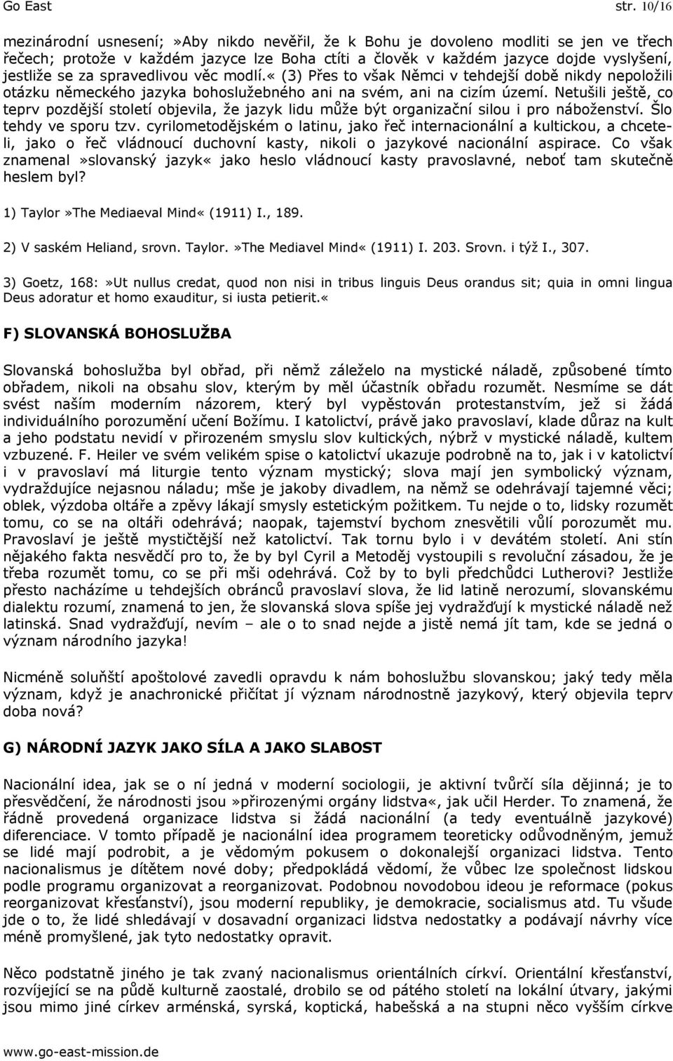 spravedlivou věc modlí.«(3) Přes to však Němci v tehdejší době nikdy nepoložili otázku německého jazyka bohoslužebného ani na svém, ani na cizím území.