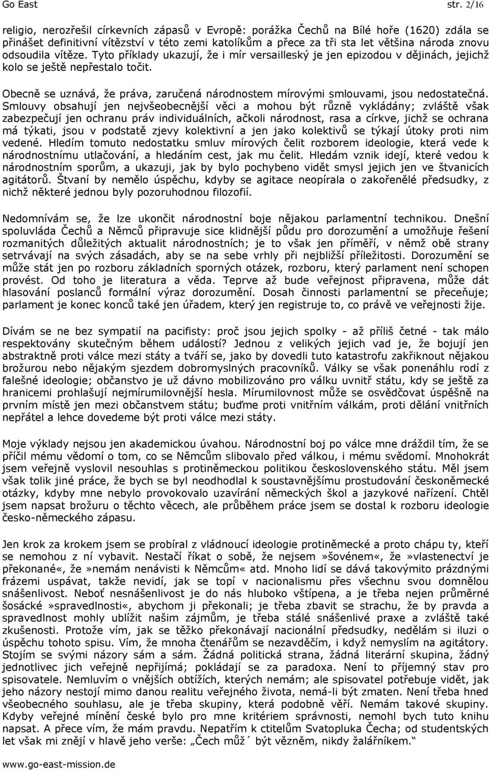 odsoudila vítěze. Tyto příklady ukazují, že i mír versailleský je jen epizodou v dějinách, jejichž kolo se ještě nepřestalo točit.