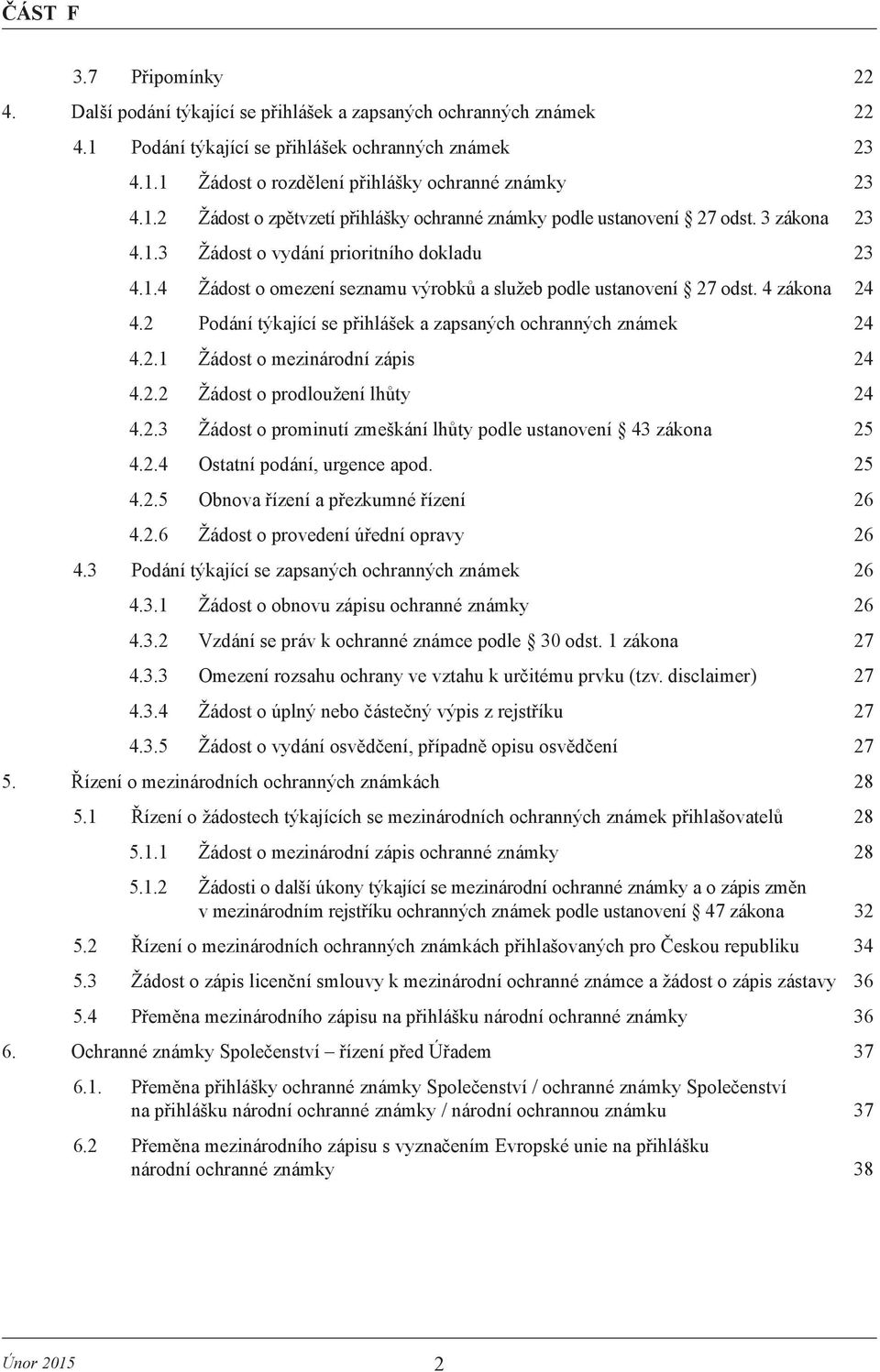 4 zákona 24 4.2 Podání týkající se přihlášek a zapsaných ochranných známek 24 4.2.1 Žádost o mezinárodní zápis 24 4.2.2 Žádost o prodloužení lhůty 24 4.2.3 Žádost o prominutí zmeškání lhůty podle ustanovení 43 zákona 25 4.