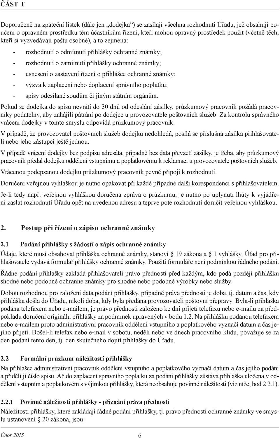 přihlášce ochranné známky; - výzva k zaplacení nebo doplacení správního poplatku; - spisy odesílané soudům či jiným státním orgánům.